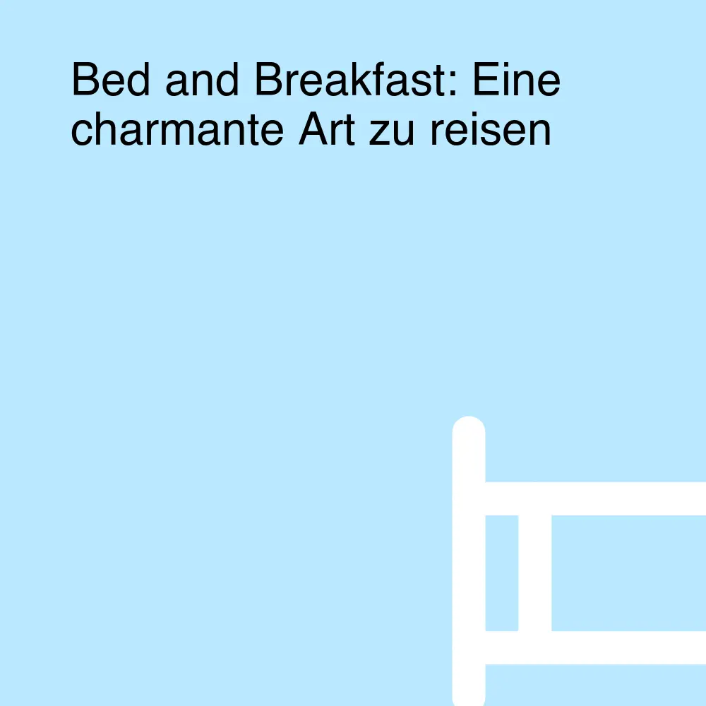 Bed and Breakfast: Eine charmante Art zu reisen
