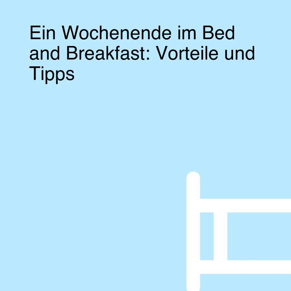 Ein Wochenende im Bed and Breakfast: Vorteile und Tipps Ein Wochenende im Bed and Breakfast: Vorteile und Tipps