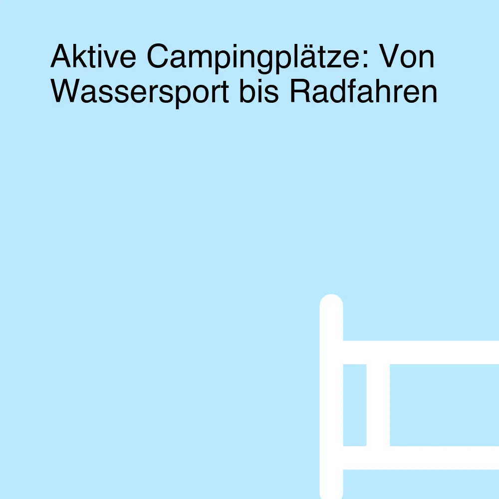 Aktive Campingplätze: Von Wassersport bis Radfahren