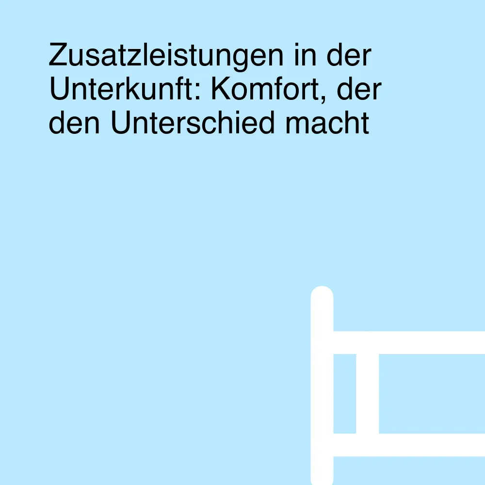 Zusatzleistungen in der Unterkunft: Komfort, der den Unterschied macht
