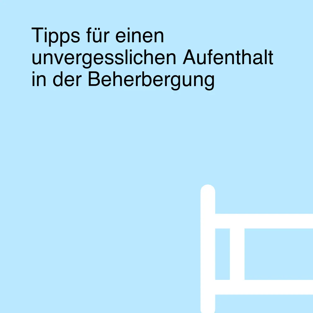 Tipps für einen unvergesslichen Aufenthalt in der Beherbergung