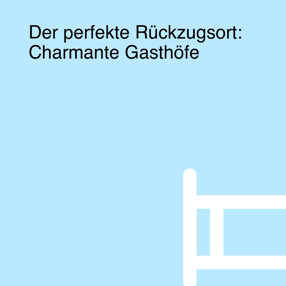 Der perfekte Rückzugsort: Charmante Gasthöfe