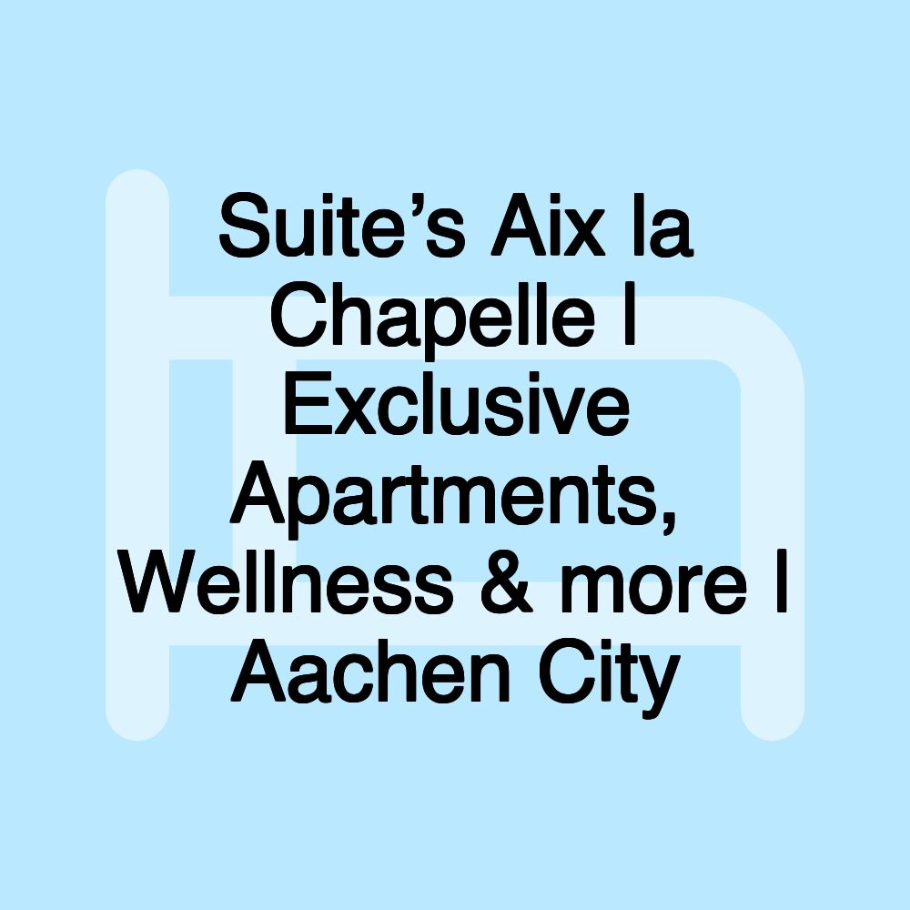 Suite’s Aix la Chapelle | Exclusive Apartments, Wellness & more | Aachen City