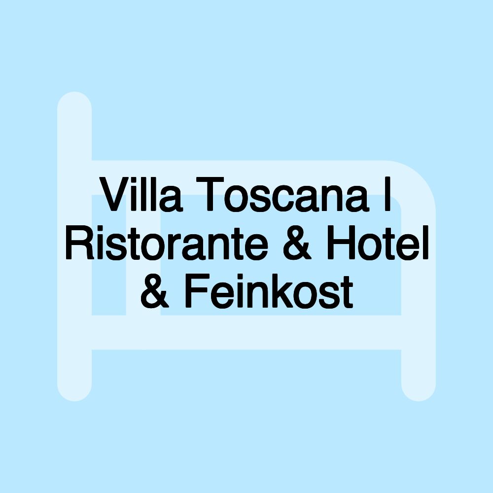 Villa Toscana | Ristorante & Hotel & Feinkost