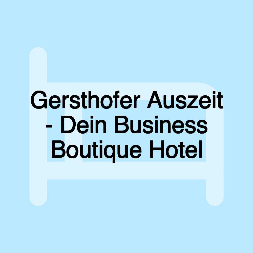 Gersthofer Auszeit - Dein Business Boutique Hotel