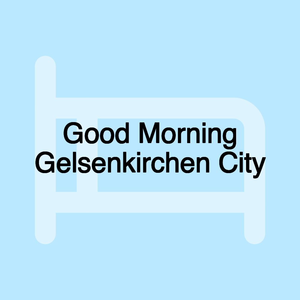 Good Morning Gelsenkirchen City