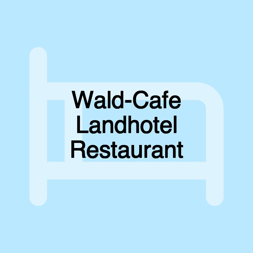 Wald-Cafe Landhotel Restaurant