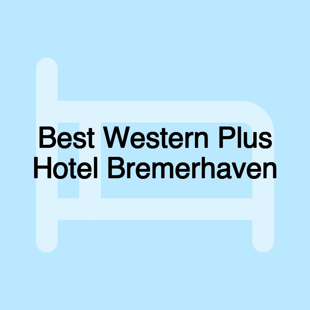 Best Western Plus Hotel Bremerhaven