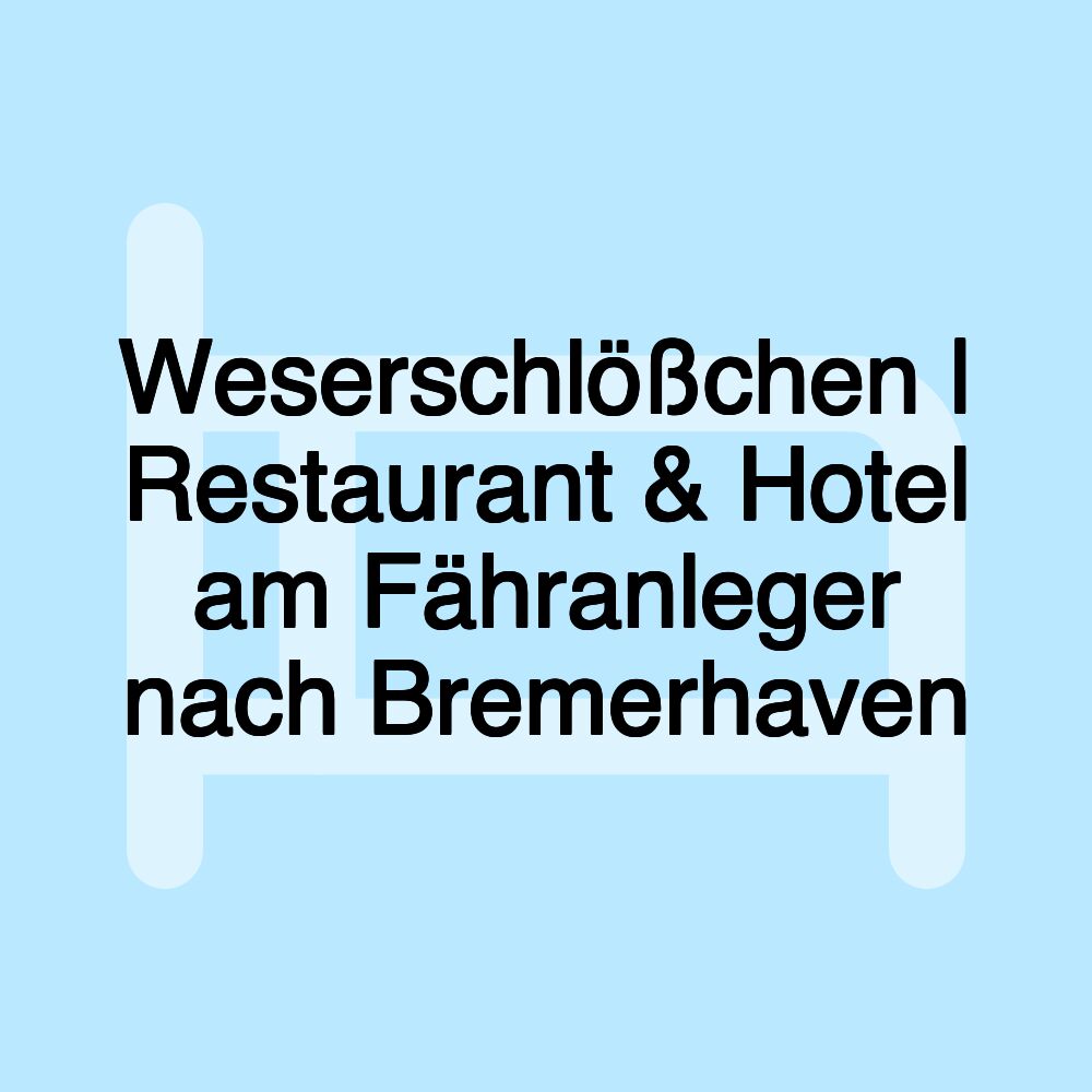 Weserschlößchen | Restaurant & Hotel am Fähranleger nach Bremerhaven