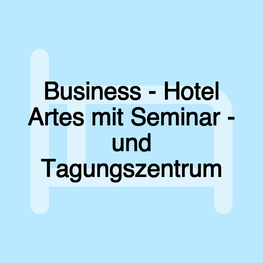 Business - Hotel Artes mit Seminar - und Tagungszentrum