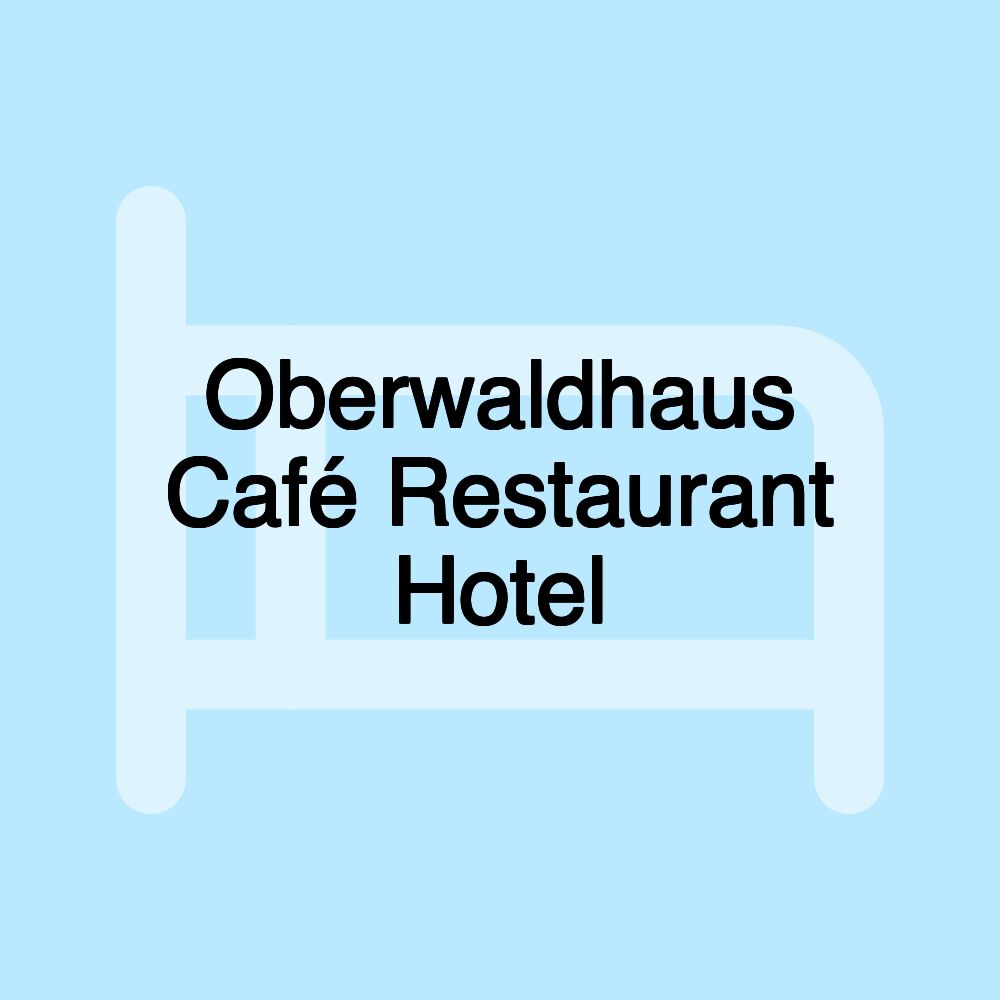 Oberwaldhaus Café Restaurant Hotel