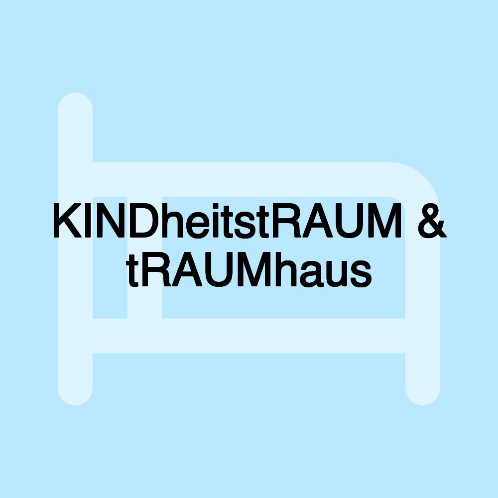 KINDheitstRAUM & tRAUMhaus