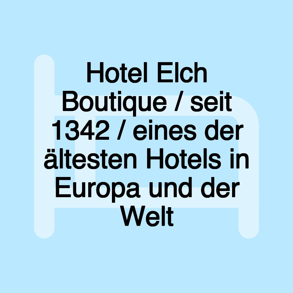 Hotel Elch Boutique / seit 1342 / eines der ältesten Hotels in Europa und der Welt