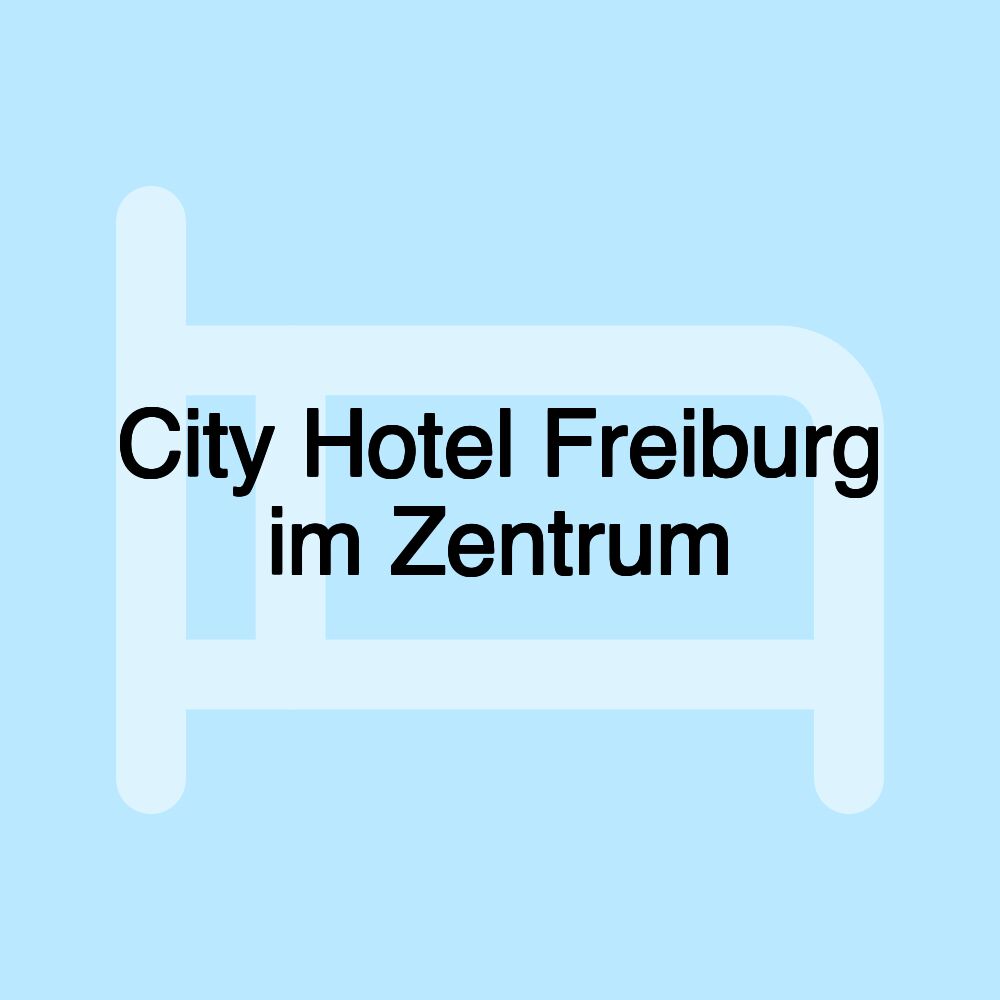 City Hotel Freiburg im Zentrum