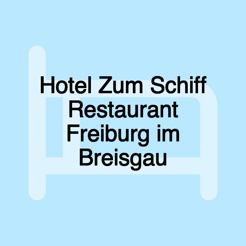 Hotel Zum Schiff Restaurant Freiburg im Breisgau