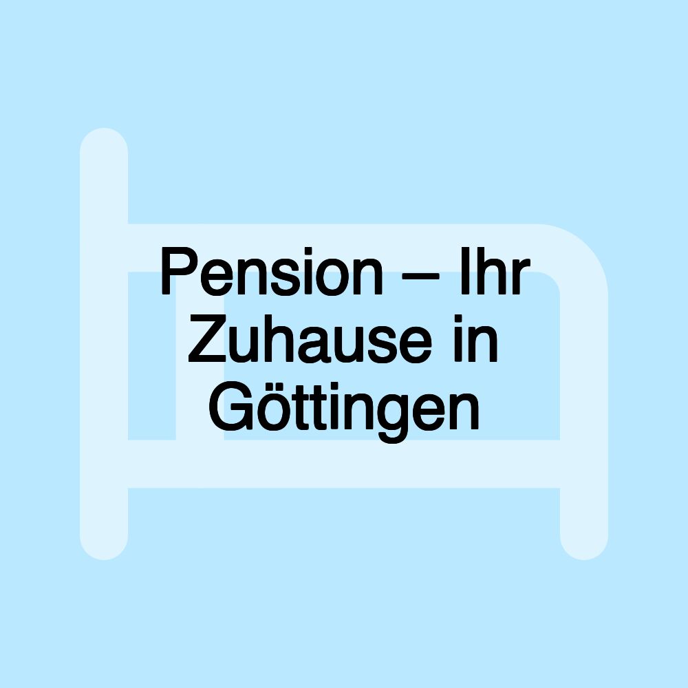 Pension – Ihr Zuhause in Göttingen