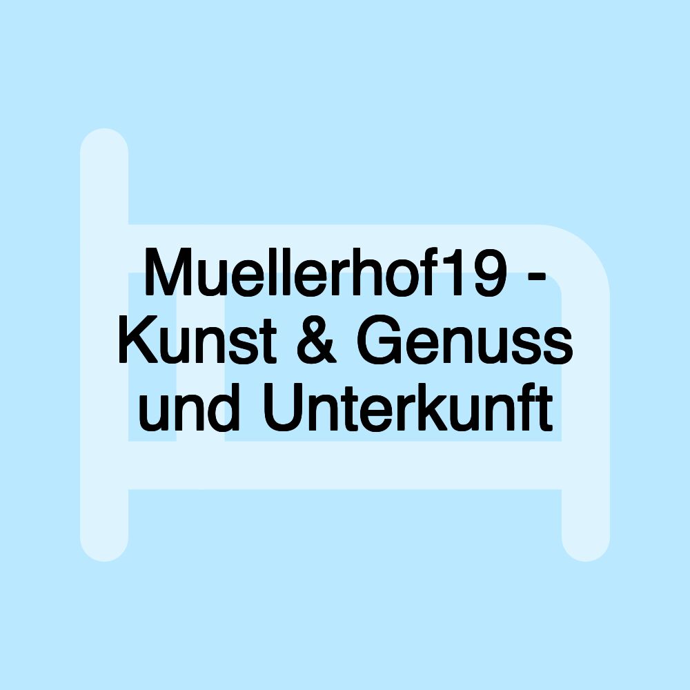 Muellerhof19 - Kunst & Genuss und Unterkunft