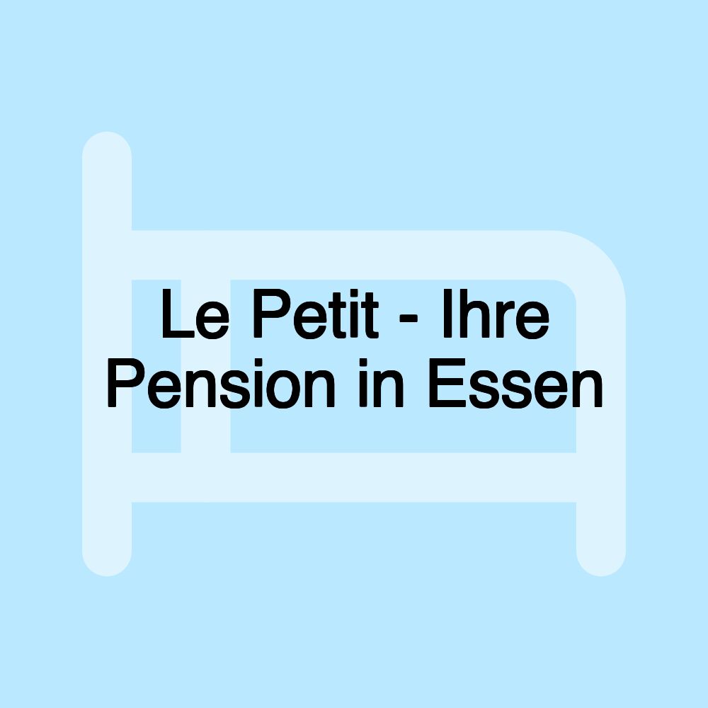 Le Petit - Ihre Pension in Essen