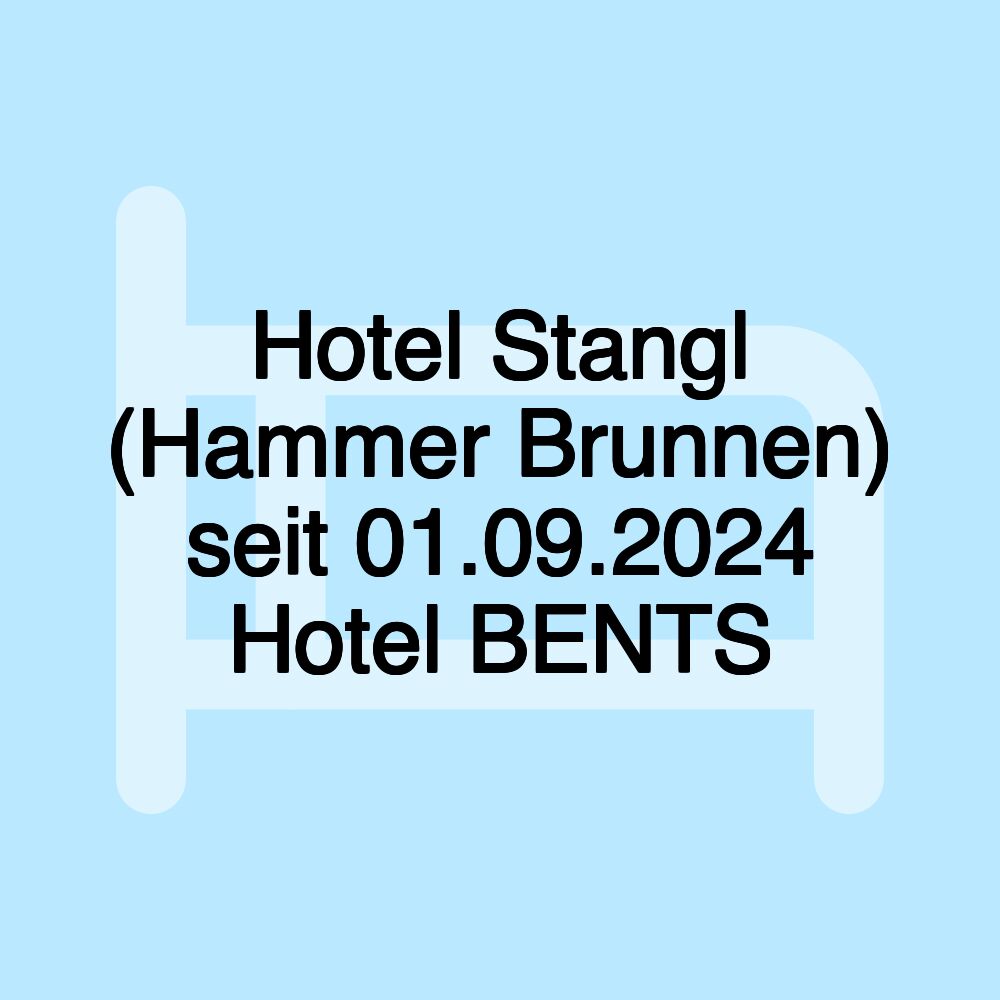 Hotel Stangl (Hammer Brunnen) seit 01.09.2024 Hotel BENTS