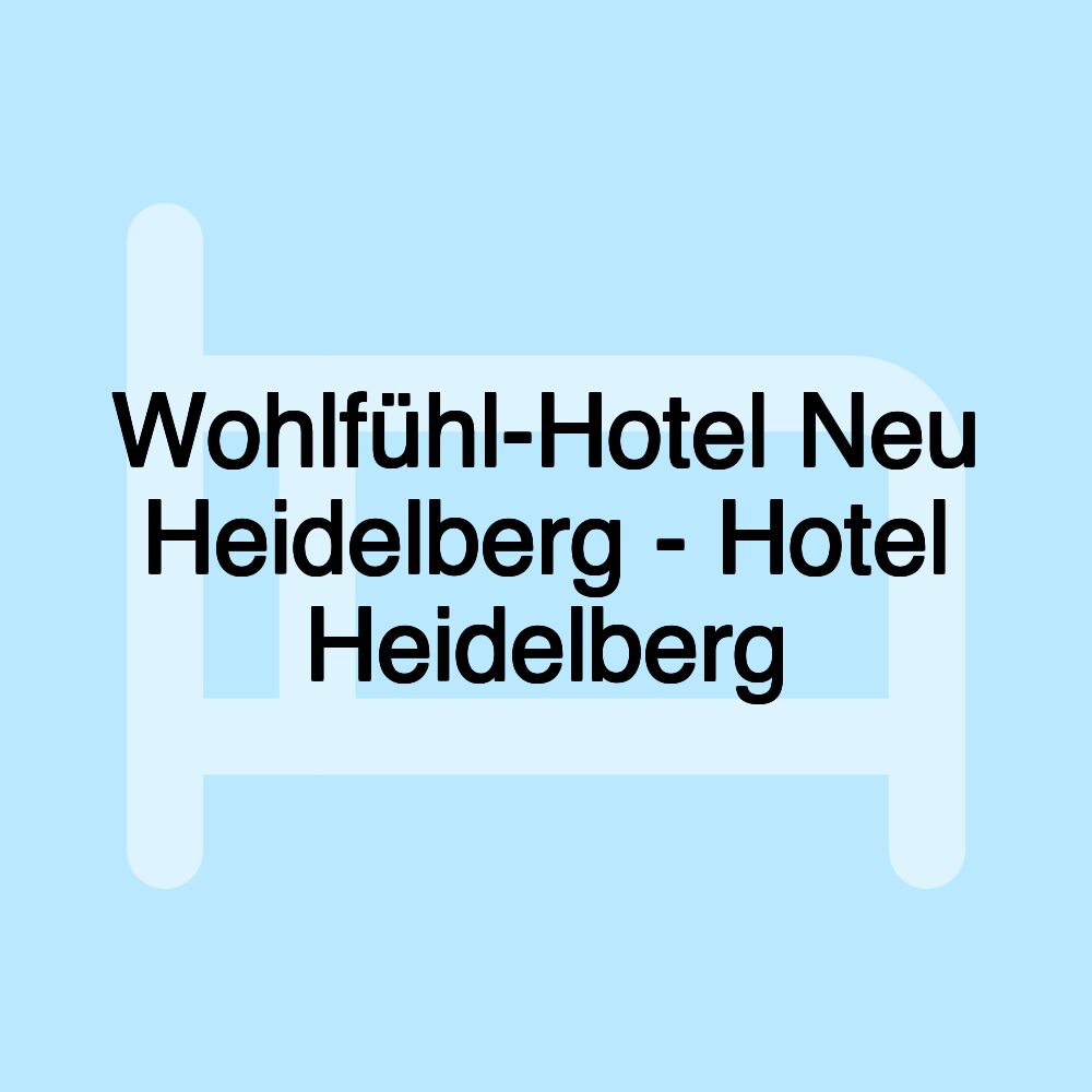 Wohlfühl-Hotel Neu Heidelberg - Hotel Heidelberg