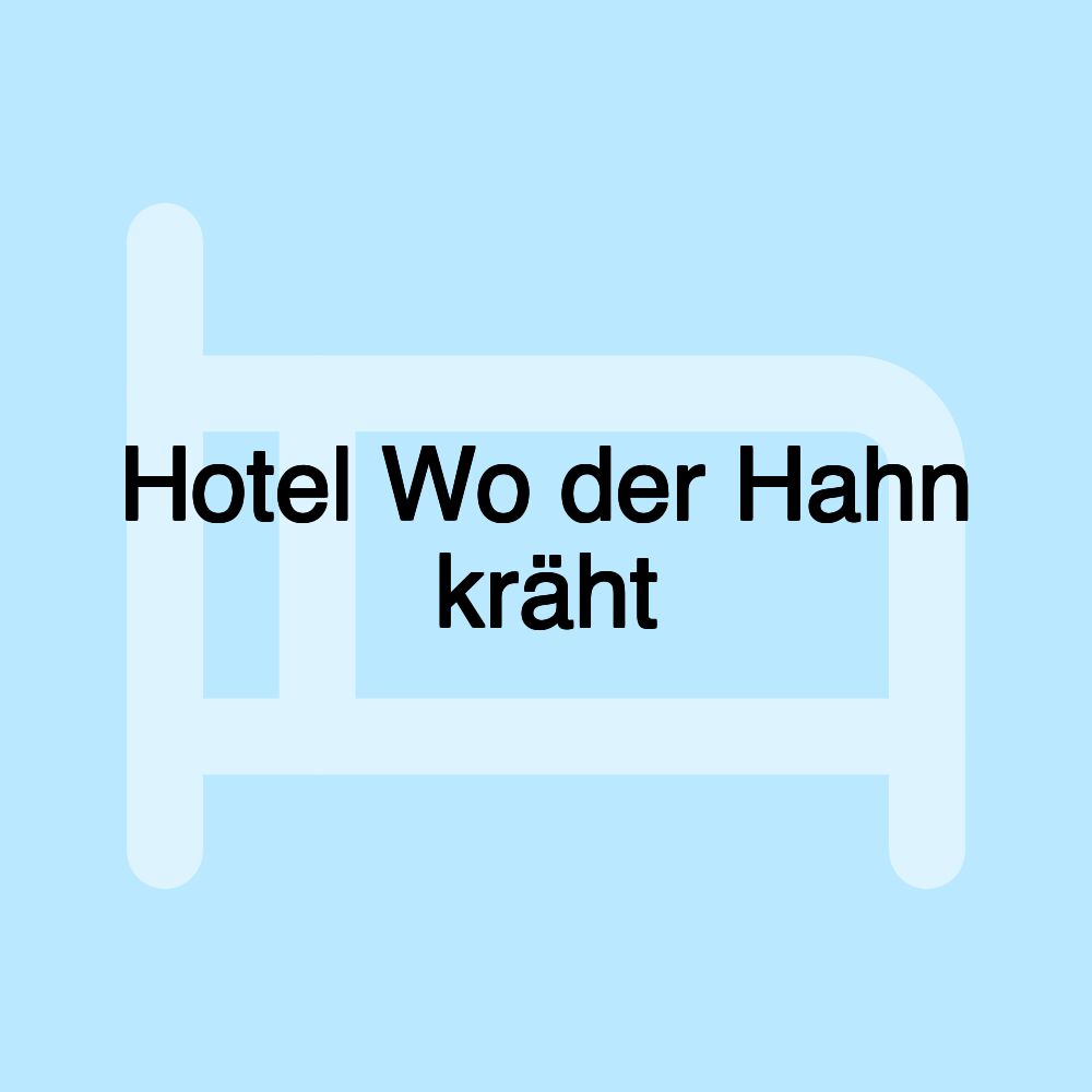 Hotel Wo der Hahn kräht