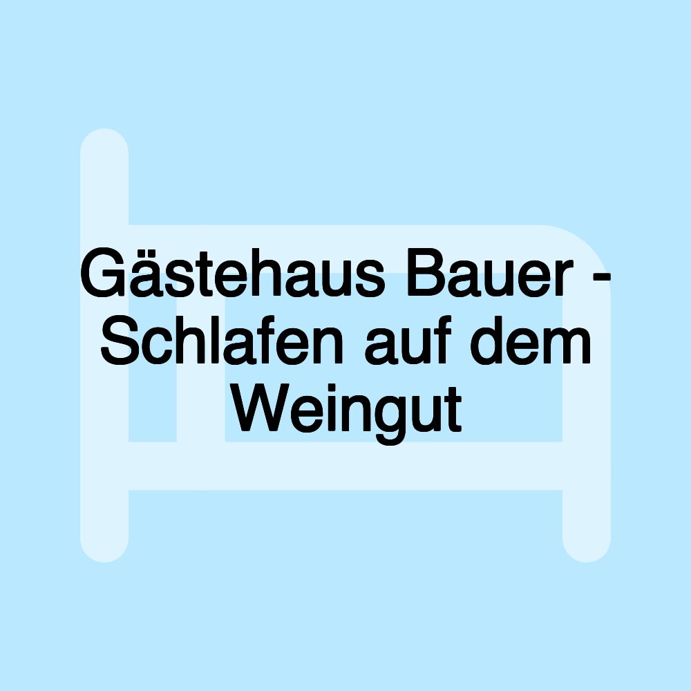 Gästehaus Bauer - Schlafen auf dem Weingut