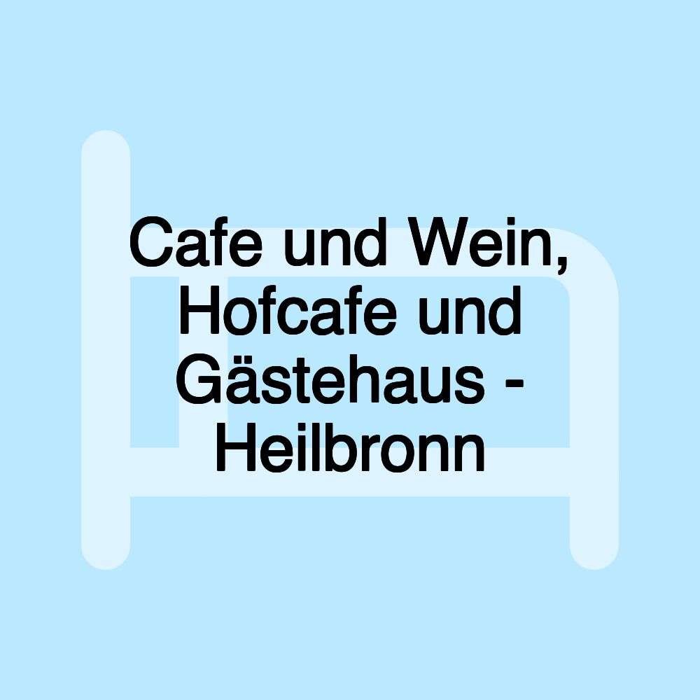 Cafe und Wein, Hofcafe und Gästehaus - Heilbronn