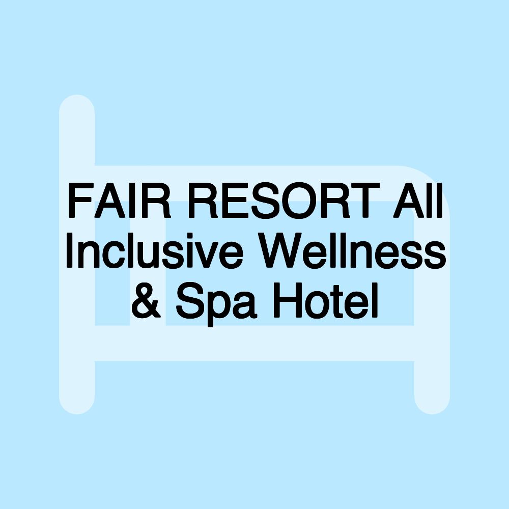 FAIR RESORT All Inclusive Wellness & Spa Hotel