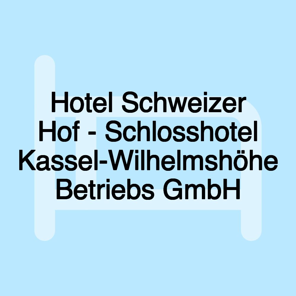 Hotel Schweizer Hof - Schlosshotel Kassel-Wilhelmshöhe Betriebs GmbH