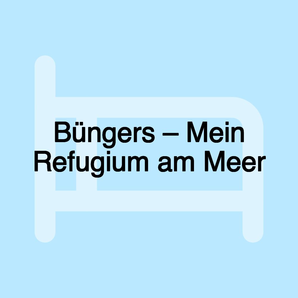 Büngers – Mein Refugium am Meer