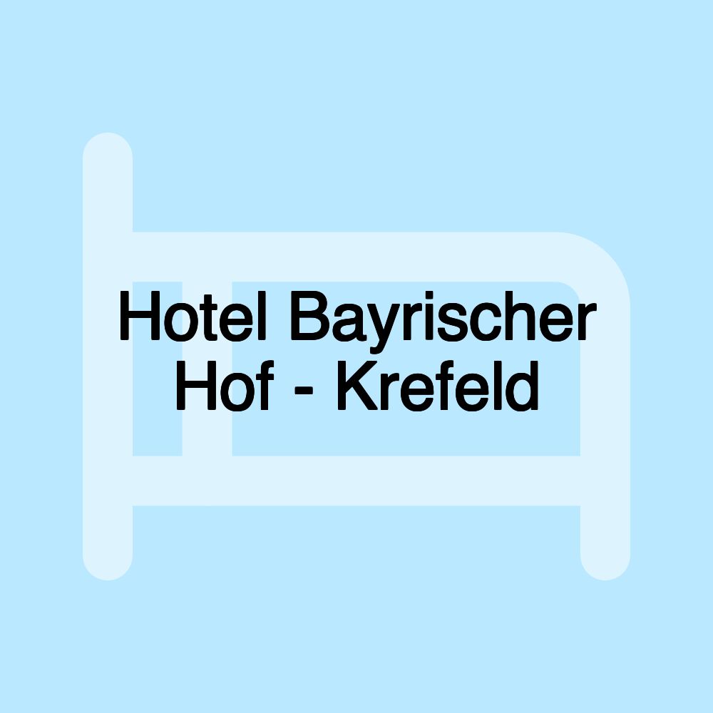 Hotel Bayrischer Hof - Krefeld