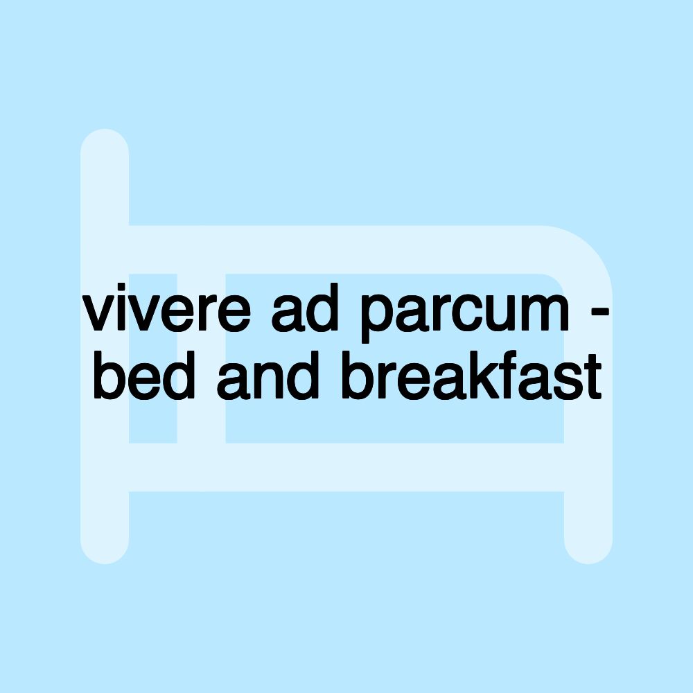 vivere ad parcum - bed and breakfast