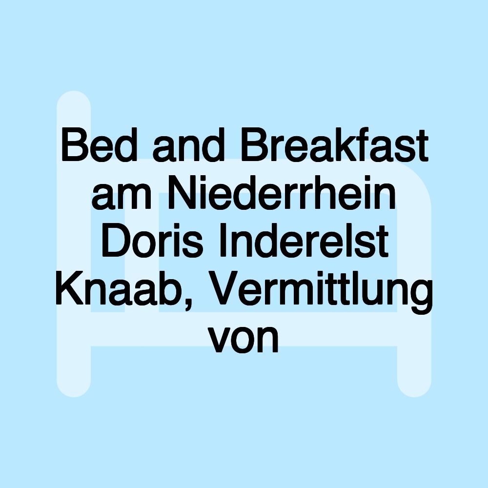 Bed and Breakfast am Niederrhein Doris Inderelst Knaab, Vermittlung von