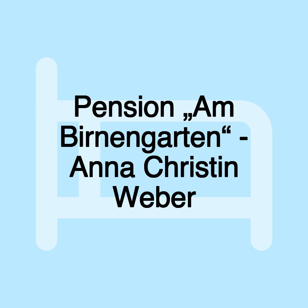 Pension „Am Birnengarten“ - Anna Christin Weber