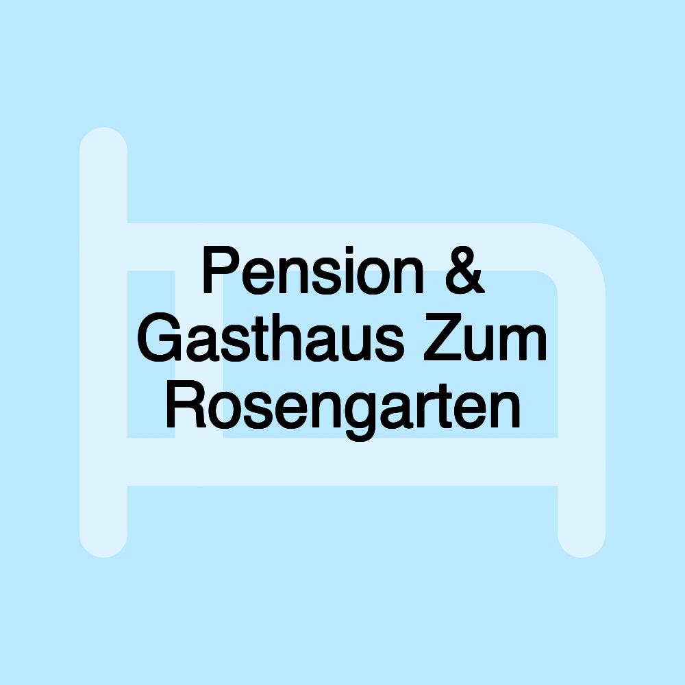 Pension & Gasthaus Zum Rosengarten