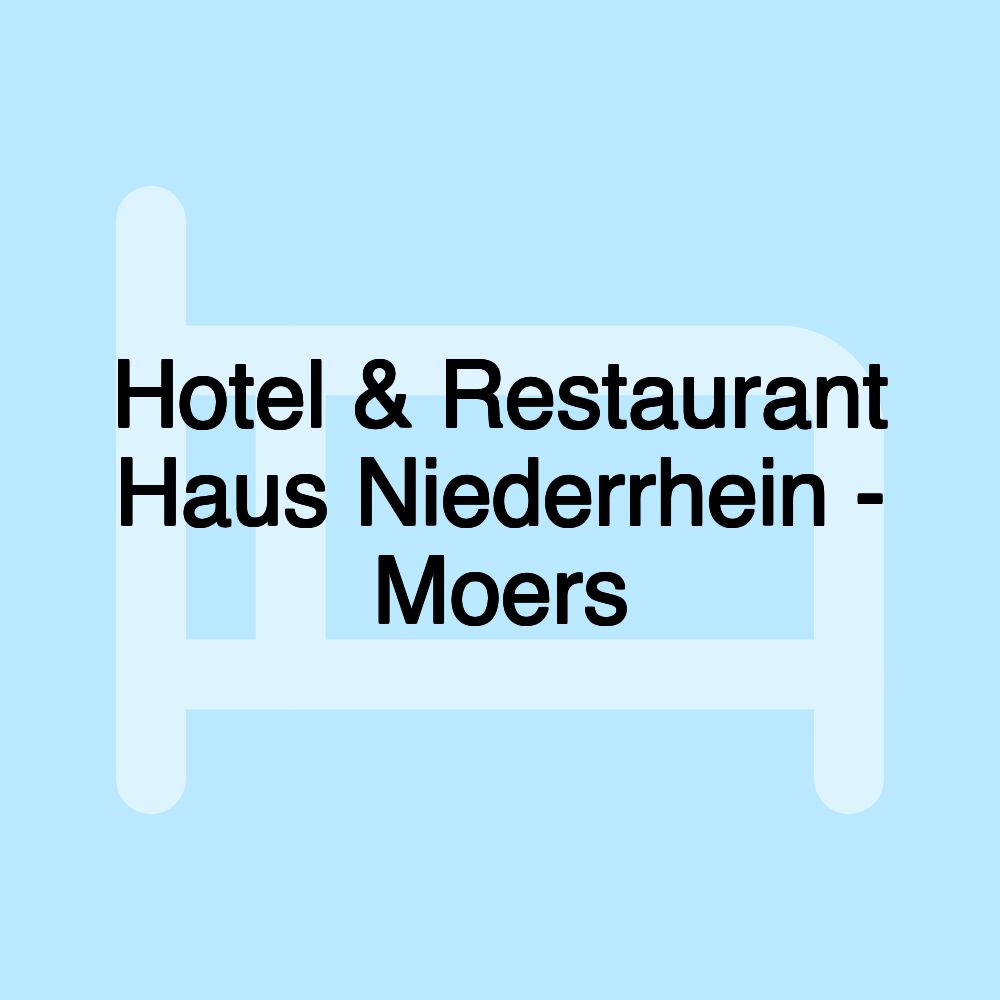 Hotel & Restaurant Haus Niederrhein - Moers