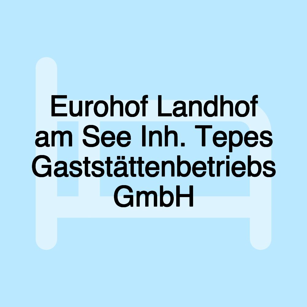 Eurohof Landhof am See Inh. Tepes Gaststättenbetriebs GmbH