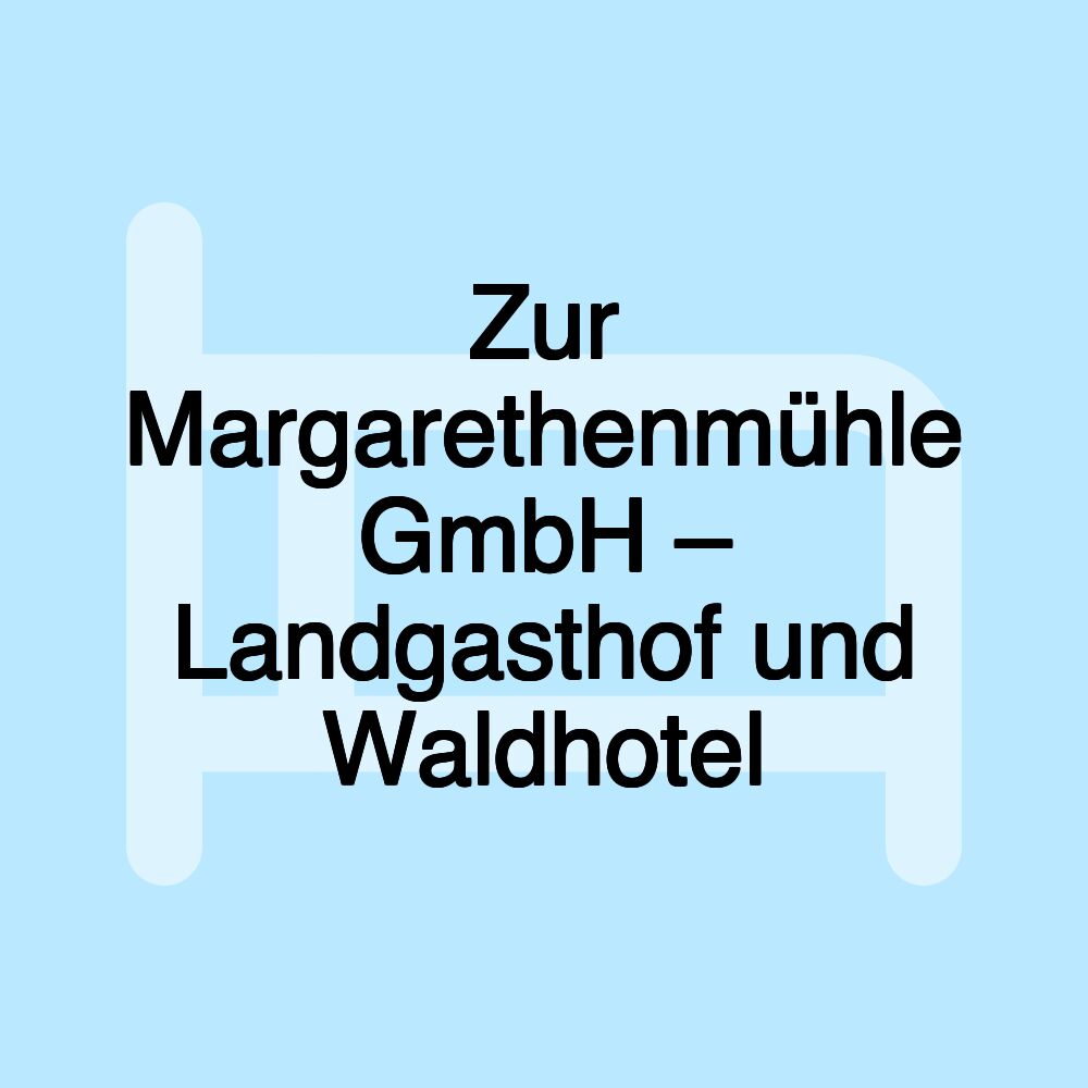 Zur Margarethenmühle GmbH – Landgasthof und Waldhotel