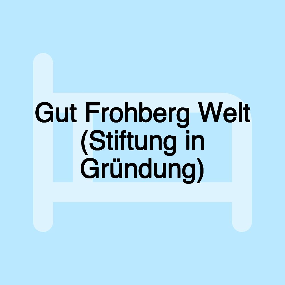 Gut Frohberg Welt (Stiftung in Gründung)