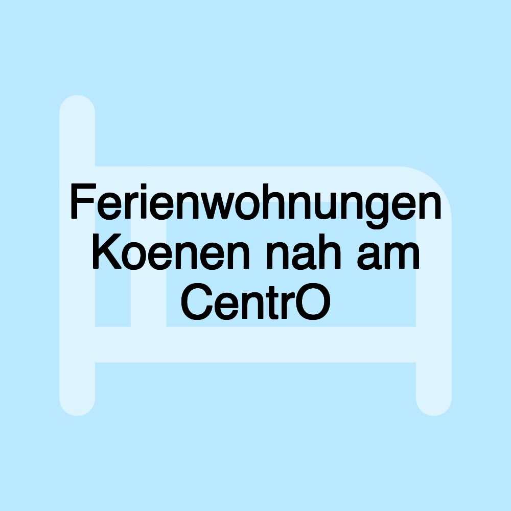 Ferienwohnungen Koenen nah am CentrO