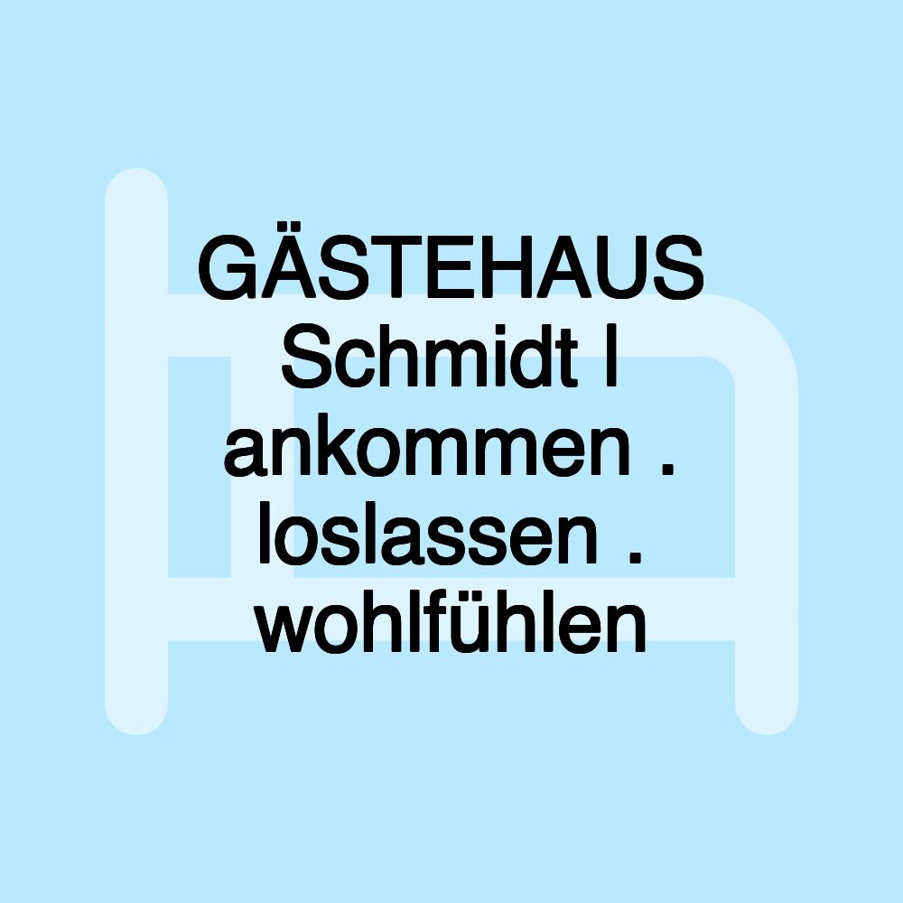 GÄSTEHAUS Schmidt | ankommen . loslassen . wohlfühlen