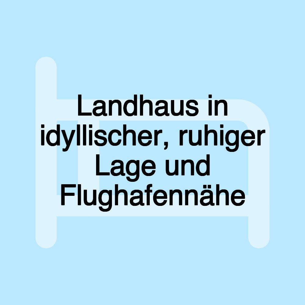 Landhaus in idyllischer, ruhiger Lage und Flughafennähe