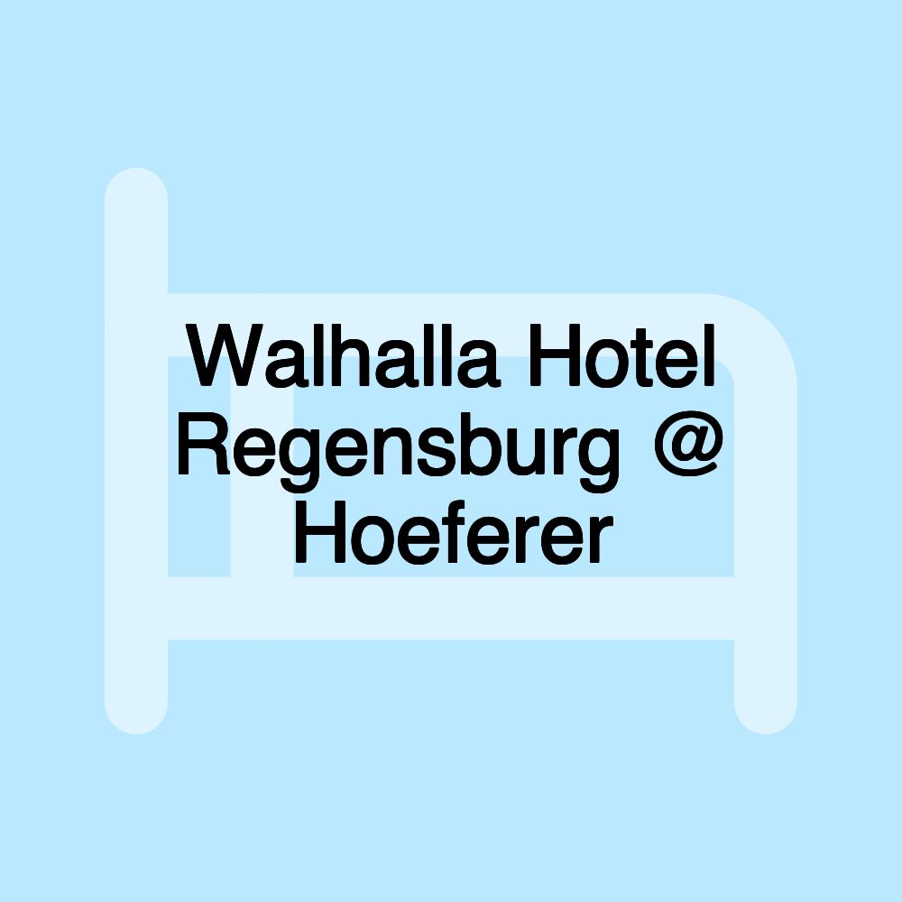 Walhalla Hotel Regensburg @ Hoeferer