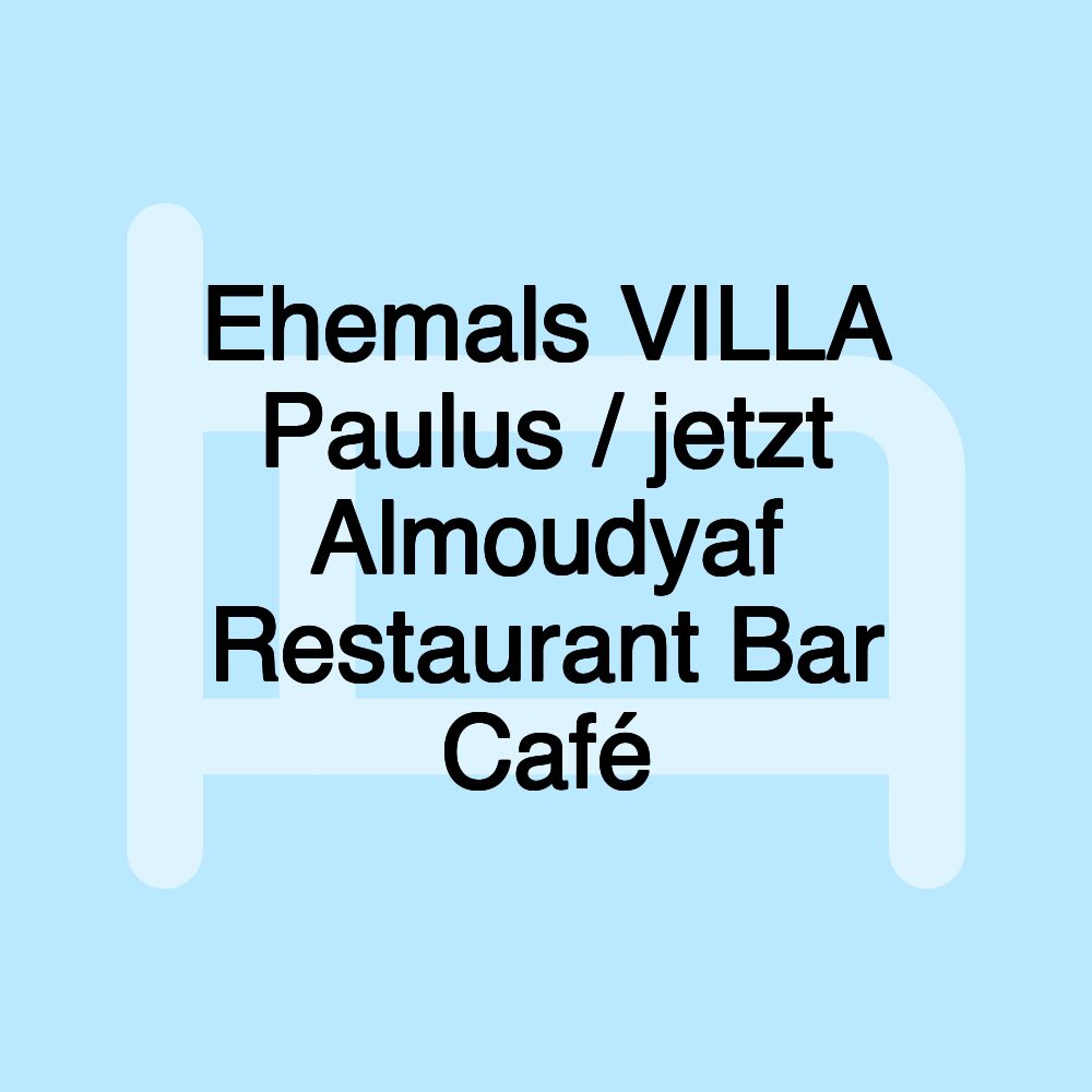 Ehemals VILLA Paulus / jetzt Almoudyaf Restaurant Bar Café