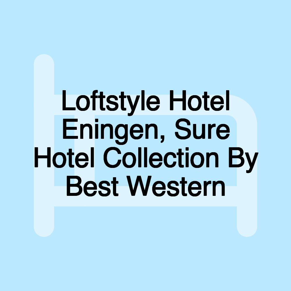 Loftstyle Hotel Eningen, Sure Hotel Collection By Best Western