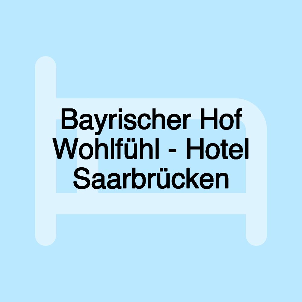 Bayrischer Hof Wohlfühl - Hotel Saarbrücken