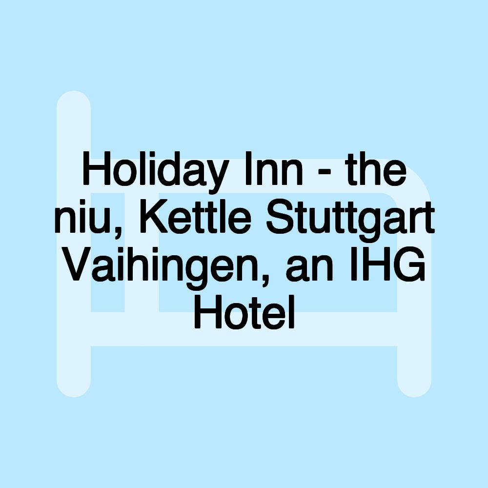 Holiday Inn - the niu, Kettle Stuttgart Vaihingen, an IHG Hotel