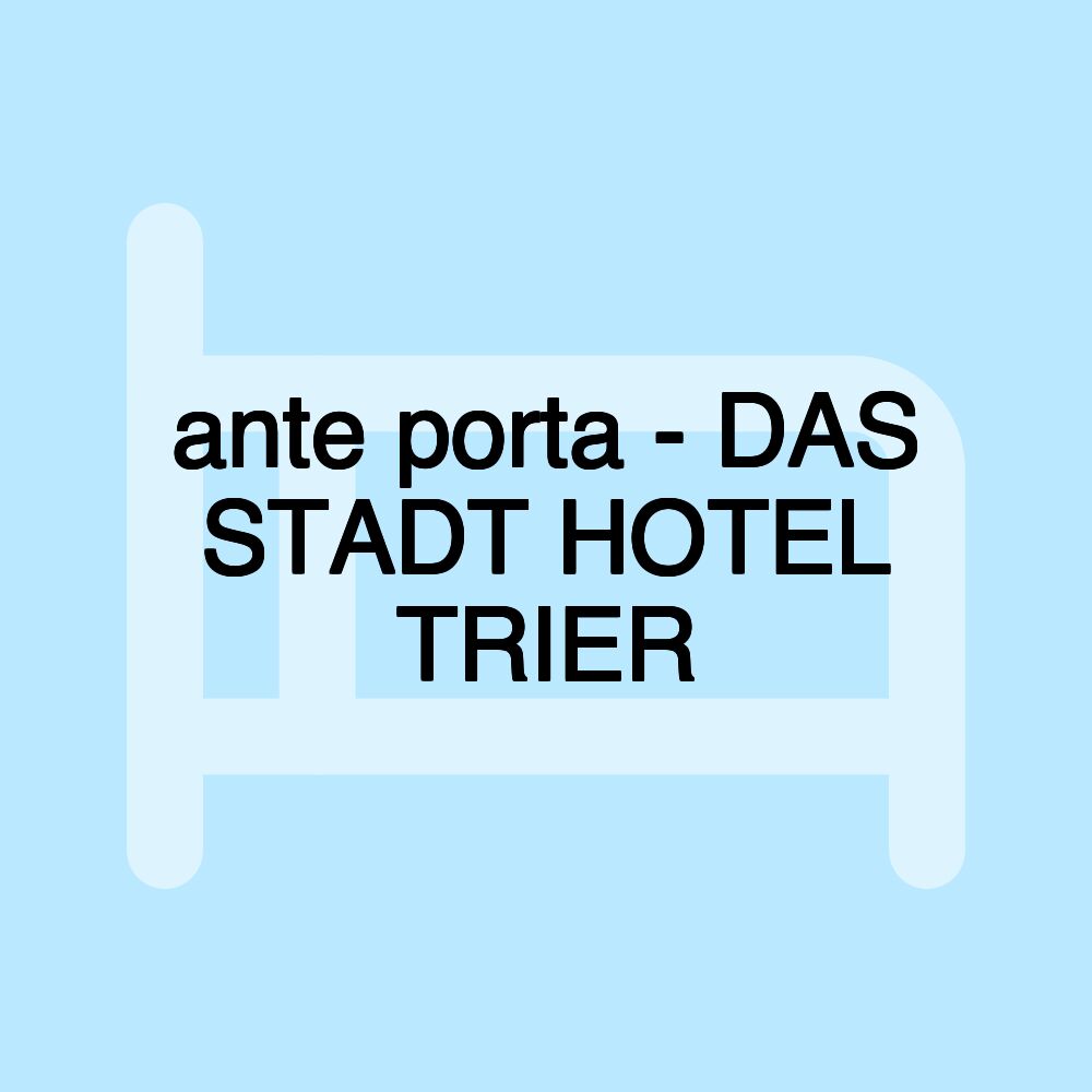 ante porta - DAS STADT HOTEL TRIER