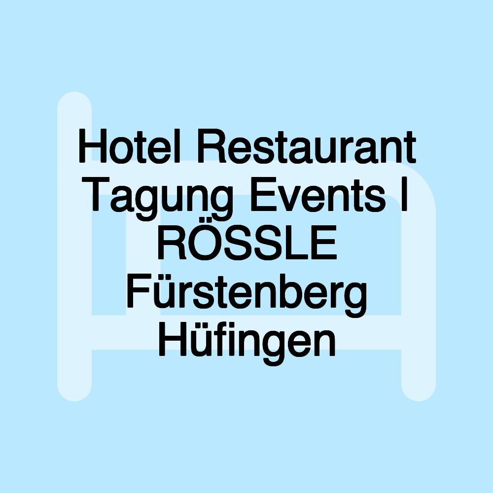 Hotel Restaurant Tagung Events | RÖSSLE Fürstenberg Hüfingen