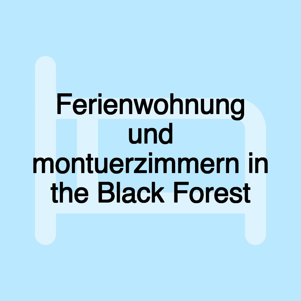 Ferienwohnung und montuerzimmern in the Black Forest